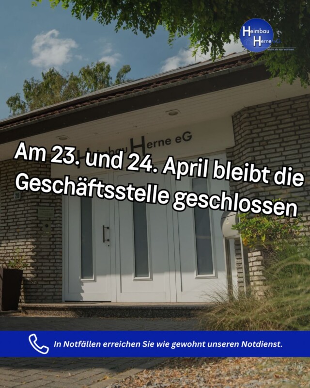 Wichtige Information zu unseren Öffnungszeiten! ℹ️
Liebe Mitglieder und Mieter,
bitte beachtet, dass unsere Geschäftsstelle am 23. und 24. April aus betrieblichen Gründen geschlossen bleibt.
📞 Keine Sorge: In dringenden Fällen lassen wir euch natürlich nicht allein! Unser Notdienst ist wie gewohnt über die bekannten Telefonnummern erreichbar für euch im Einsatz.
✅ Ab Montag, den 27.04.2026, sind wir dann wieder im normalen Betrieb und zu den gewohnten Zeiten persönlich für euch da.
Wir bitten um euer Verständnis und wünschen euch schon jetzt ein schönes Wochenende! 💙  Euer Team der Heimbau Herne